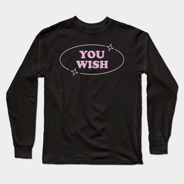 You Wish Pink Y2K Aesthetic Sarcasm Retro Simple Mean Girl Long Sleeve T-Shirt by Lavender Celeste